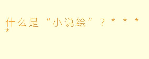 什么是“小说绘”？****