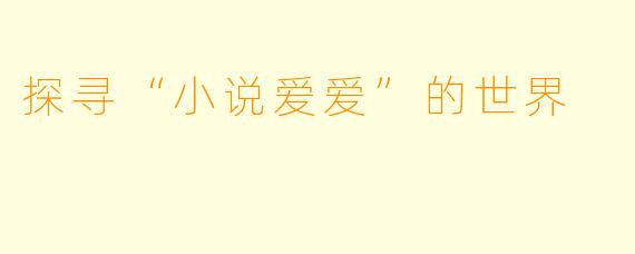 探寻“小说爱爱”的世界