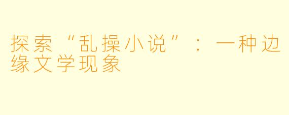 探索“乱操小说”：一种边缘文学现象