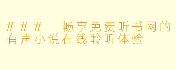 ### 畅享免费听书网的有声小说在线聆听体验