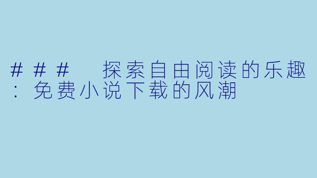 ### 探索自由阅读的乐趣：免费小说下载的风潮