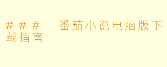 ### 番茄小说电脑版下载指南