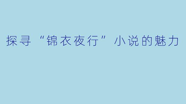 探寻“锦衣夜行”小说的魅力