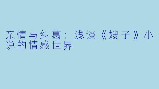 亲情与纠葛：浅谈《嫂子》小说的情感世界