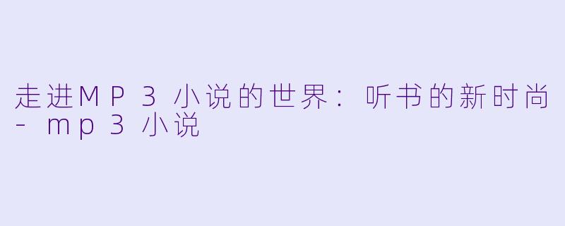 走进MP3小说的世界：听书的新时尚-mp3小说