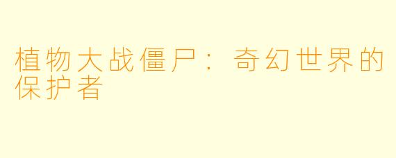 植物大战僵尸:奇幻世界的保护者
