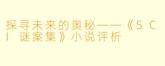 探寻未来的奥秘——《SCI谜案集》小说评析