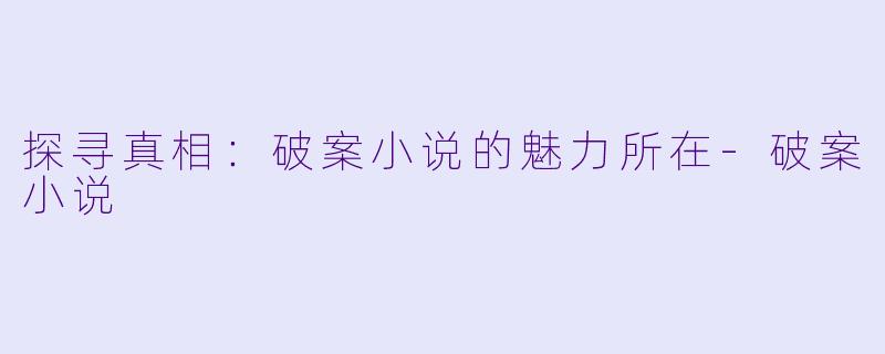 探寻真相：破案小说的魅力所在-破案小说