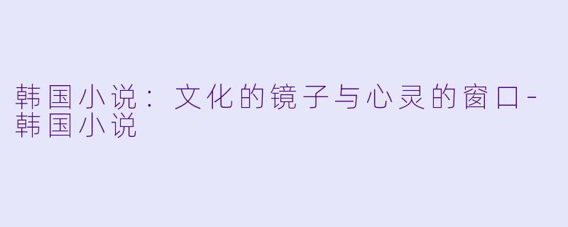韩国小说：文化的镜子与心灵的窗口-韩国小说