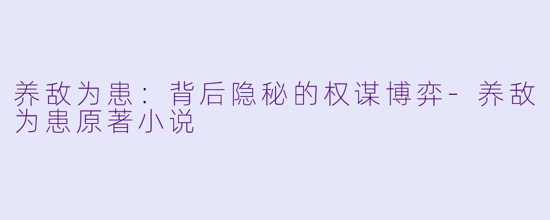 养敌为患:背后隐秘的权谋博弈