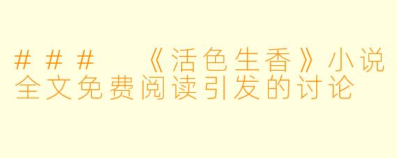 ### 《活色生香》小说全文免费阅读引发的讨论