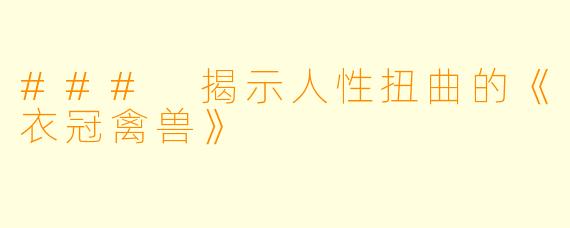 ### 揭示人性扭曲的《衣冠禽兽》