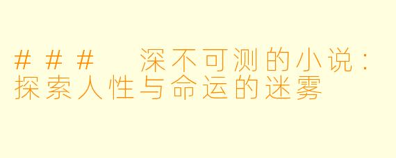 ### 深不可测的小说：探索人性与命运的迷雾