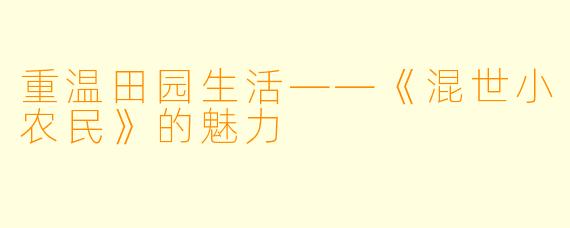 重温田园生活——《混世小农民》的魅力
