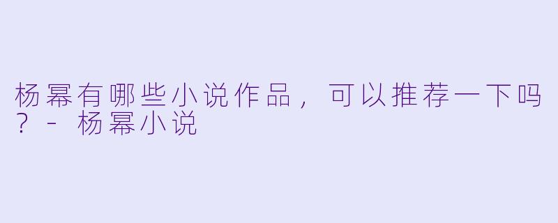 杨幂有哪些小说作品,可以推荐一下吗?