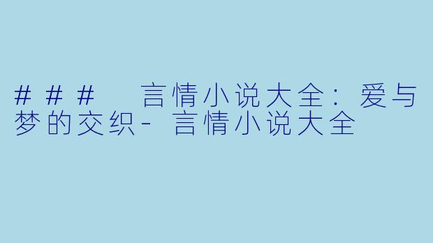 ### 言情小说大全:爱与梦的交织