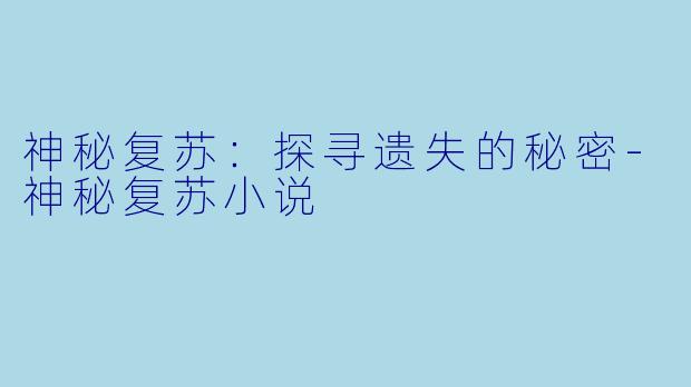 神秘复苏：探寻遗失的秘密-神秘复苏小说
