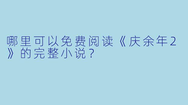 哪里可以免费阅读《庆余年2》的完整小说?