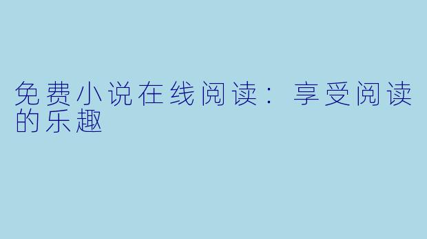 免费小说在线阅读:享受阅读的乐趣