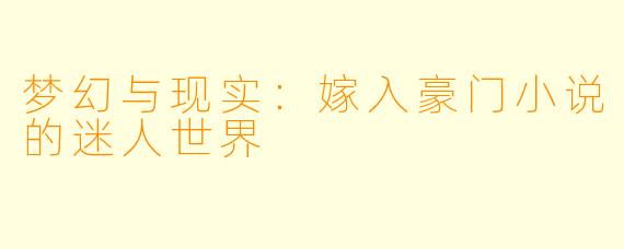 梦幻与现实：嫁入豪门小说的迷人世界