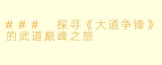 ### 探寻《大道争锋》的武道巅峰之旅