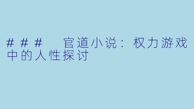 ### 官道小说：权力游戏中的人性探讨