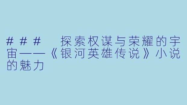 ### 探索权谋与荣耀的宇宙——《银河英雄传说》小说的魅力