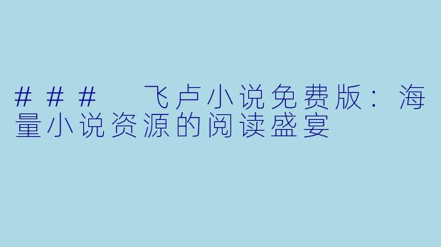 ### 飞卢小说免费版:海量小说资源的阅读盛宴
