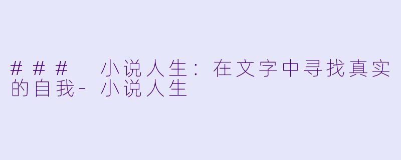 ### 小说人生:在文字中寻找真实的自我