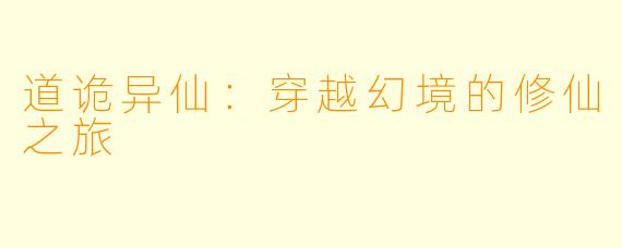 道诡异仙：穿越幻境的修仙之旅