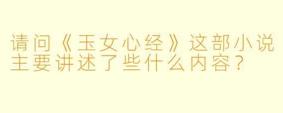 请问《玉女心经》这部小说主要讲述了些什么内容?