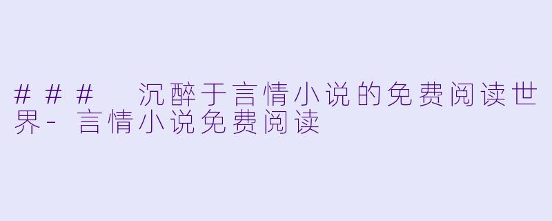 ### 沉醉于言情小说的免费阅读世界