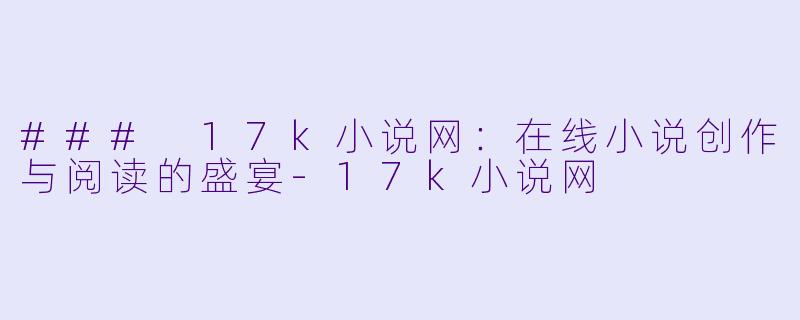 ### 17k小说网：在线小说创作与阅读的盛宴-17k小说网