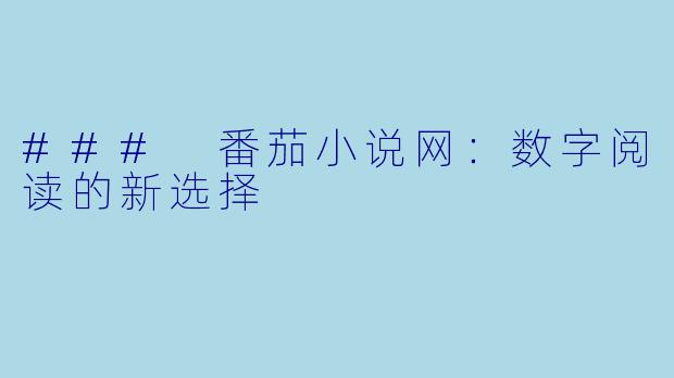 ### 番茄小说网：数字阅读的新选择