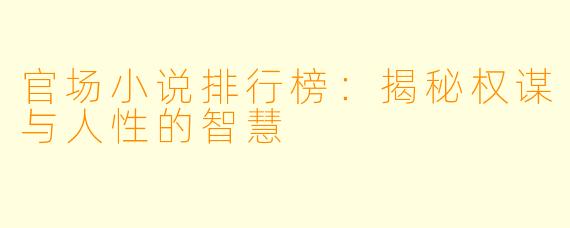官场小说排行榜：揭秘权谋与人性的智慧