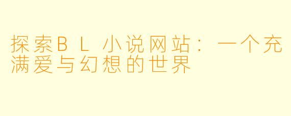 探索BL小说网站：一个充满爱与幻想的世界