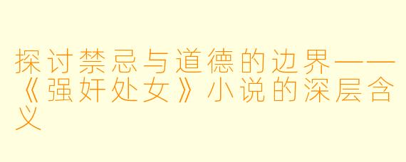 探讨禁忌与道德的边界——《强奸处女》小说的深层含义
