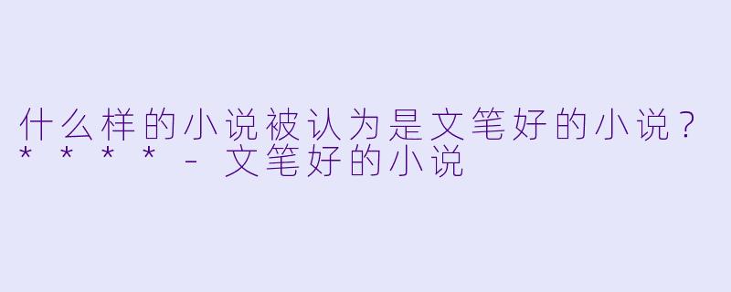 什么样的小说被认为是文笔好的小说?****