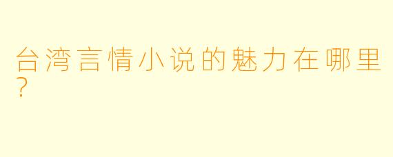 台湾言情小说的魅力在哪里?