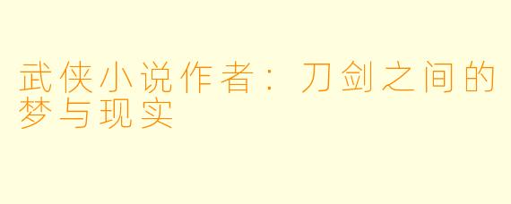 武侠小说作者：刀剑之间的梦与现实