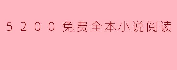 畅享5200免费全本小说阅读的美好时光