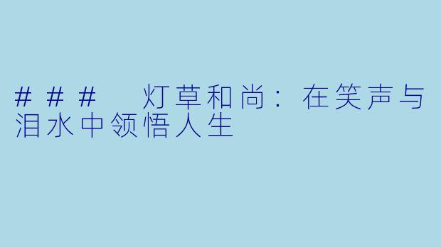 ### 灯草和尚:在笑声与泪水中领悟人生