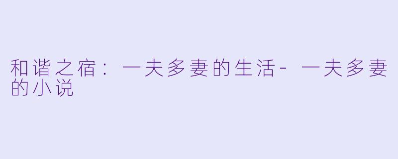 和谐之宿：一夫多妻的生活-一夫多妻的小说