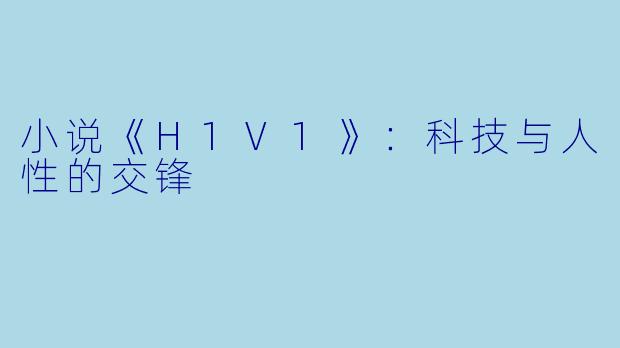小说《H1V1》：科技与人性的交锋