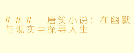 ### 唐笑小说：在幽默与现实中探寻人生