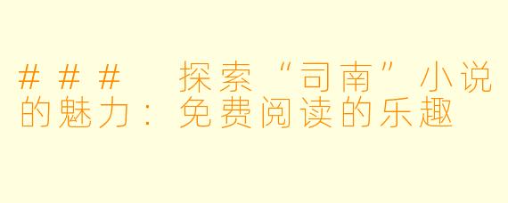 ### 探索“司南”小说的魅力：免费阅读的乐趣