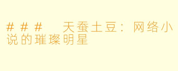 ### 天蚕土豆：网络小说的璀璨明星