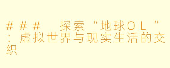 ### 探索“地球OL”：虚拟世界与现实生活的交织