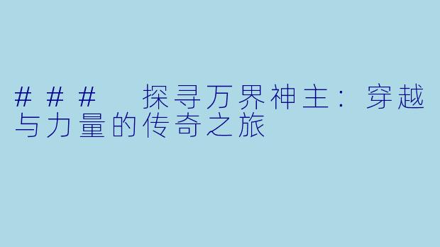 ### 探寻万界神主：穿越与力量的传奇之旅