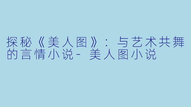 探秘《美人图》:与艺术共舞的言情小说